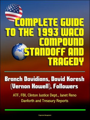 cover image of Complete Guide to the 1993 Waco Compound Standoff and Tragedy--Branch Davidians, David Koresh (Vernon Howell), Followers--ATF, FBI, Clinton Justice Dept., Janet Reno, Danforth and Treasury Reports